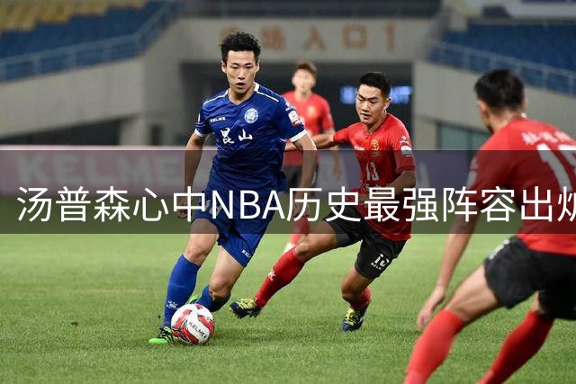 汤普森心中NBA历史最强阵容出炉 科比力压乔丹入选
