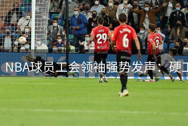 NBA球员工会领袖强势发声：硬工资帽制度扼杀职业篮球活力